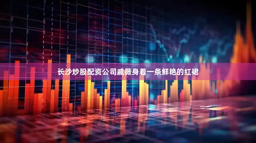 长沙炒股配资公司戚薇身着一条鲜艳的红裙